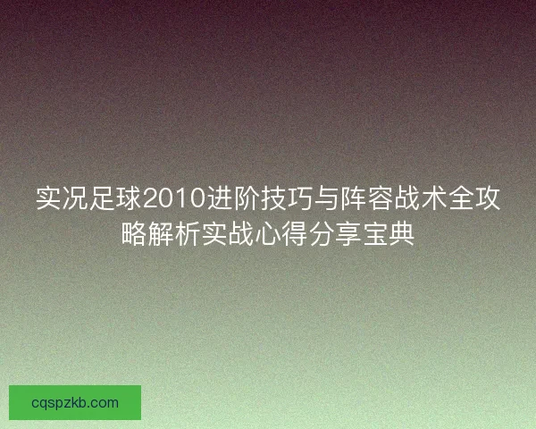实况足球2010进阶技巧与阵容战术全攻略解析实战心得分享宝典